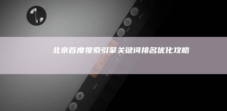 北京百度搜索引擎关键词排名优化攻略